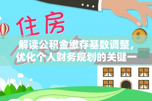 关西解读公积金缴存基数调整，优化个人财务规划的关键一步