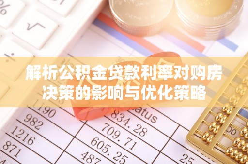 关西解析公积金贷款利率对购房决策的影响与优化策略